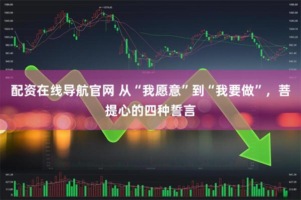 配资在线导航官网 从“我愿意”到“我要做”,菩提心的四种誓言