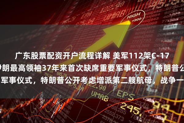 广东股票配资开户流程详解 美军112架C-17运输机密集飞往中东,伊朗最高领袖37年来首次缺席重要军事仪式,特朗普公开考虑增派第二艘航母,战争一触即发
