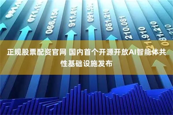 正规股票配资官网 国内首个开源开放AI智能体共性基础设施发布