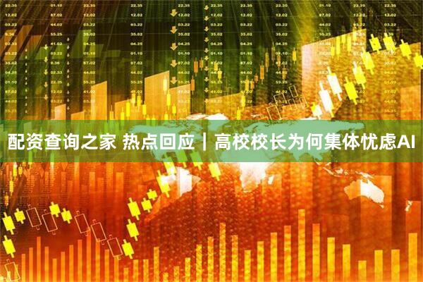 配资查询之家 热点回应｜高校校长为何集体忧虑AI