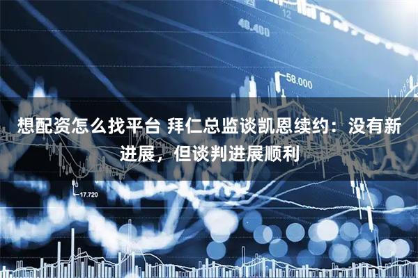 想配资怎么找平台 拜仁总监谈凯恩续约：没有新进展，但谈判进展顺利